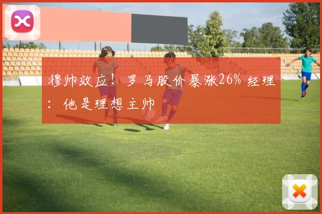 穆帅效应！罗马股价暴涨26% 经理：他是理想主帅